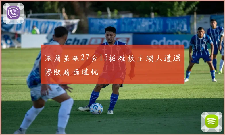 浓眉虽砍27分13板难救主湖人遭遇惨败局面堪忧