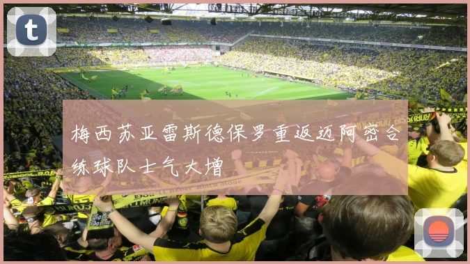梅西苏亚雷斯德保罗重返迈阿密合练球队士气大增