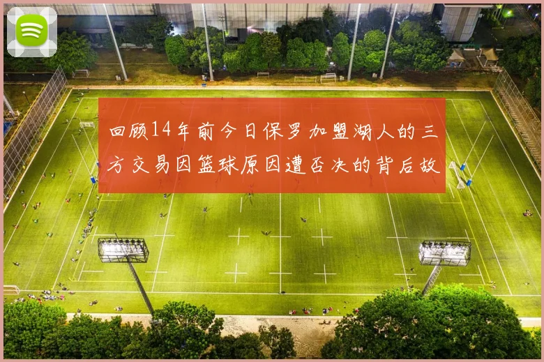回顾14年前今日保罗加盟湖人的三方交易因篮球原因遭否决的背后故事