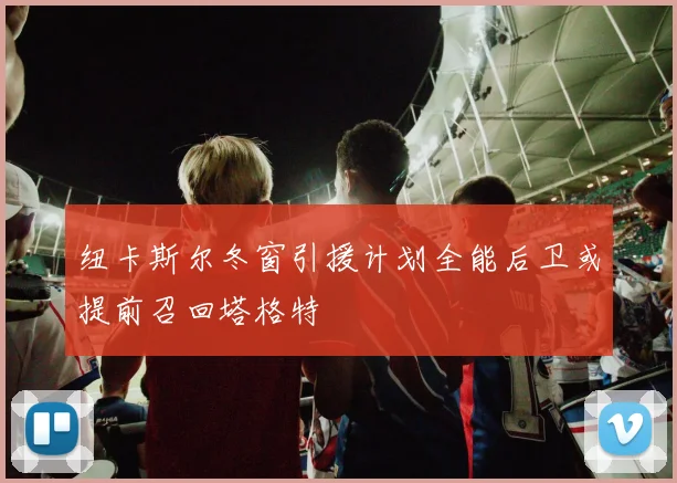 纽卡斯尔冬窗引援计划全能后卫或提前召回塔格特