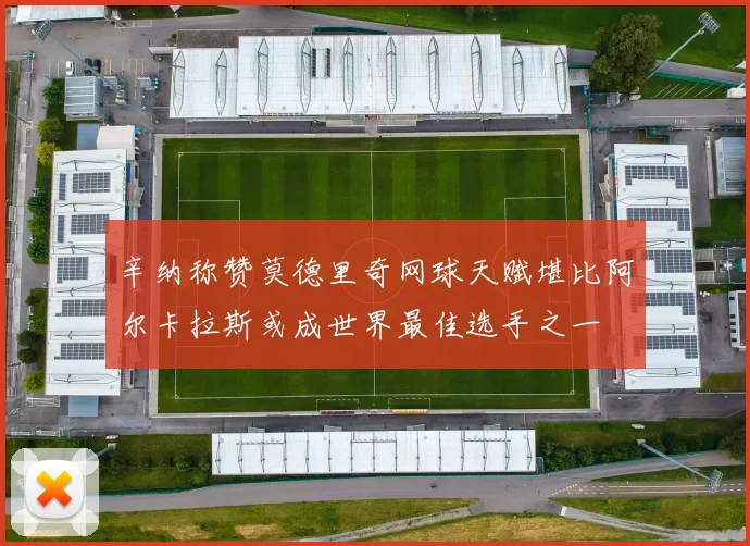 辛纳称赞莫德里奇网球天赋堪比阿尔卡拉斯或成世界最佳选手之一